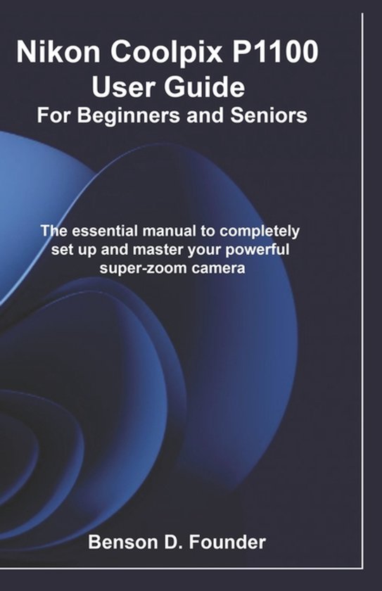 Nikon Coolpix P1100 User Guide For Beginners and Seniors - cover