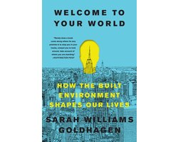 Omslag van Welcome to Your World: How the Built Environment Shapes Our Lives