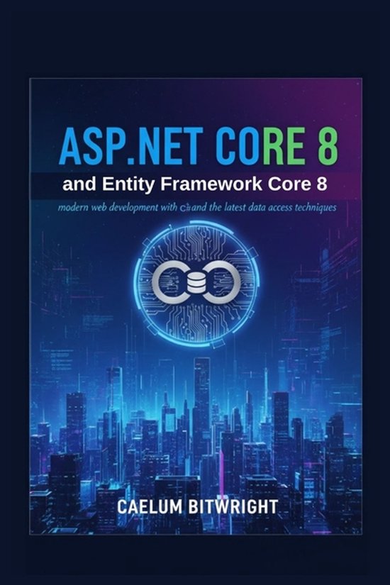 ASP.NET Core 8 and Entity Framework Core 8, Caelum Bitwright ...