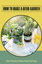 How To Make A Herb Garden: Start Planting Herbs Fast And Easy