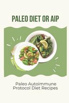 Paleo Diet Or AIP: Paleo Autoimmune Protocol Diet Recipes
