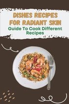 Dishes Recipes For Radiant Skin: Guide To Cook Different Recipes