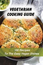 Vegetarian Cooking Guide: 100 Recipes To The Easy Vegan Dishes