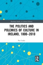 Routledge Studies in Cultural History - The Politics and Polemics of Culture in Ireland, 1800–2010