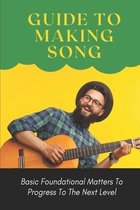 Guide To Making Song: Basic Foundational Matters To Progress To The Next Level