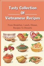 Tasty Collection Of Vietnamese Recipes: From Breakfast, Lunch, Dinner, Recipes To Desserts