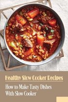 Healthy Slow Cooker Recipes: How to Make Tasty Dishes With Slow Cooker