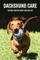 Dachshund Care: Keeping Your Pup Happy And Healthy
