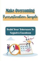 Make Оvеrсоmіng Рrосrаѕtіnаtіоn Simple: Build Your Tolerance To Negative Emotions