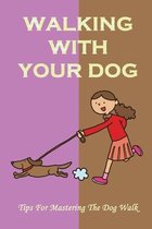 Walking With Your Dog: Tips For Mastering The Dog Walk