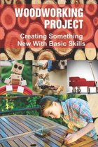 Woodworking Project: Creating Something New With Basic Skills