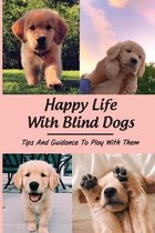 Happy Life With Blind Dogs: Tips And Guidance To Play With Them