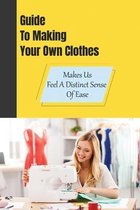 Guide To Making Your Own Clothes: Makes Us Feel A Distinct Sense Of Ease