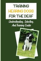 Training Hearing Dogs For The Deaf: Understanding, Selecting, And Training Guide