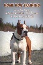Home Dog Training: How To Train A Staffordshire Bull Terrier To Be A Good Pet