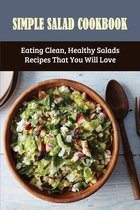 Simple Salad Cookbook: Eating Clean, Healthy Salads Recipes That You Will Love