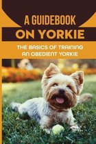 A Guidebook On Yorkie: The Basics Of Training An Obedient Yorkie