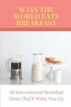 Ways The World Eats Breakfast: 30 International Breakfast Ideas That'll Wake You Up