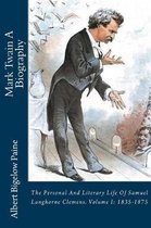 Mark Twain a Biography: The Personal and Literary Life of Samuel Langhorne Clemens. Volume I