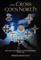 The Cross Goes North – Processes of Conversion in Northern Europe, AD 300–1300