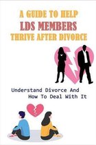 A Guide To Help LDS Members Thrive After Divorce: Understand Divorce And How To Deal With It