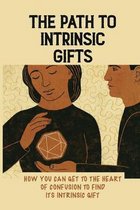 The Path To Intrinsic Gifts: How You Can Get To The Heart Of Confusion To Find Its Intrinsic Gift