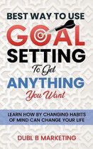 Best Way To Use Goal Setting To Get ANYTHING You Want!