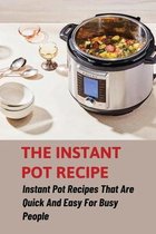 The Instant Pot Recipe: Instant Pot Recipes That Are Quick And Easy For Busy People