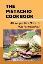 The Pistachio Cookbook: 40 Recipes That Make Us Nuts For Pistachios