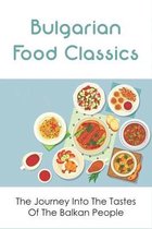 Bulgarian Food Classics: The Journey Into The Tastes Of The Balkan People