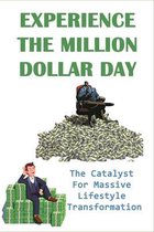 Experience The Million Dollar Day: The Catalyst For Massive Lifestyle Transformation