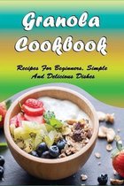 Granola Cookbook: Recipes For Beginners, Simple And Delicious Dishes