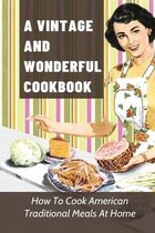 A Vintage And Wonderful Cookbook: How To Cook American Traditional Meals At Home