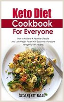 Keto Diet Cookbook For Everyone: How to Achieve A Healthier Lifestyle And Lose Weight Faster With Easy And Affordable Ketogenic Diet Recipes