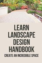 Learn Landscape Design Handbook: Create An Incredible Space
