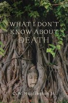 What I Don't Know About Death