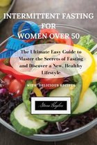 Intermittent Fasting for Women Over 50: The Ultimate Easy Guide to Master the Secrets of Fasting and Discover a New, Healthy Lifestyle.