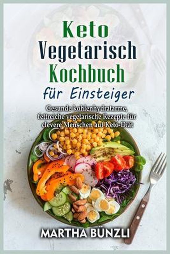 Keto Vegetarisch Kochbuch fur Einsteiger, Martha Bünzli 9781803474250