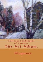 Cultural Landscapes of Toronto. The Art Album.