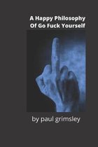A happy philosophy of go fuck yourself