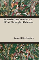 Admiral Of The Ocean Sea - A Life Of Christopher Columbus