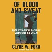 Of Blood and Sweat Lib/E: Black Lives and the Making of White Power and Wealth