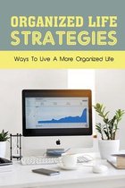 Organized Life Strategies: Ways To Live A More Organized Life