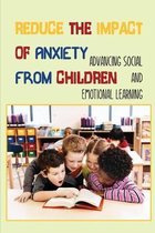 Reduce The Impact Of Anxiety From Children: Advancing Social And Emotional Learning