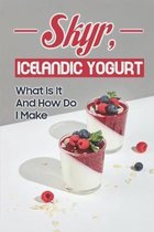 Skyr, Icelandic Yogurt: What Is It And How Do I Make