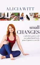 Small Changes: The Easy, No-Rules Way to Include More Plant-Based Foods, Peace, and Positivity in Your Life