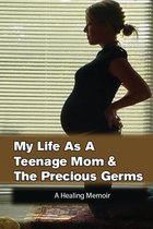 My Life As A Teenage Mom & The Precious Germs: A Healing Memoir