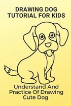 Drawing Dog Tutorial For Kids: Understand And Practice Of Drawing Cute Dog