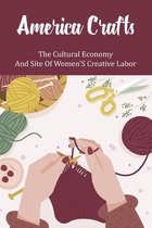 America Crafts: The Cultural Economy And Site Of Women'S Creative Labor