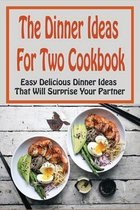 The Dinner Ideas For Two Cookbook: Easy Delicious Dinner Ideas That Will Surprise Your Partner